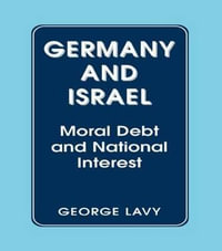 Germany and Israel : A Study of Moral Debt and National Interest in International Relations - George Lavy