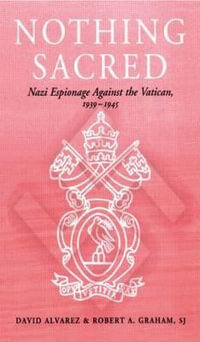 Nothing Sacred : Nazi Espionage Against the Vatican, 1939-1945 - David Alvarez