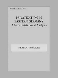 Privatization in Eastern Germany : A Neo-Institutional Analysis - Herbert BrÃ¼cker