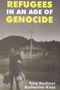 Refugees in an Age of Genocide : Global, National and Local Perspectives during the Twentieth Century - Katharine Knox