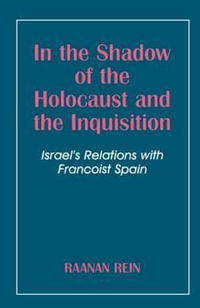 In the Shadow of the Holocaust and the Inquisition : Israel's Relations with Francoist Spain - Raanan Rein