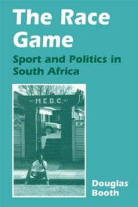 The Race Game : Sport and Politics in South Africa - Douglas Booth