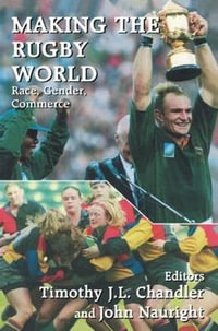 Making the Rugby World : Race, Gender, Commerce - Timothy J.L. Chandler