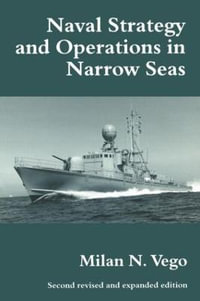 Naval Strategy and Operations in Narrow Seas : Cass Series: Naval Policy and History - Milan N. Vego