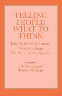 Telling People What to Think : Early Eighteenth Century Periodicals from the Review to the Rambler - J. A. Downie