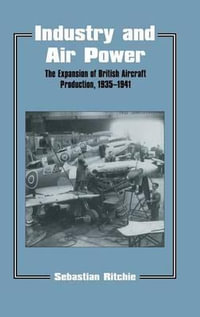 Industry and Air Power : The Expansion of British Aircraft Production, 1935-1941 - Noel Sebastian Ritchie