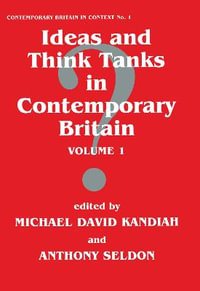 Ideas and Think Tanks in Contemporary Britain : Volume 1 - Michael David Kandiah