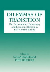 Dilemmas of Transition : The Environment, Democracy and Economic Reform in East Central Europe - Susan Baker