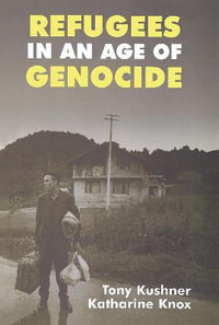 Refugees in an Age of Genocide : Global, National and Local Perspectives during the Twentieth Century - Katharine Knox