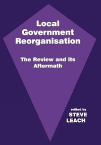 Local Government Reorganisation : The Review and its Aftermath - Steve Leach