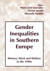 Gender Inequalities in Southern Europe : Woman, Work and Welfare in the 1990s - Maria Jose Gonzalez