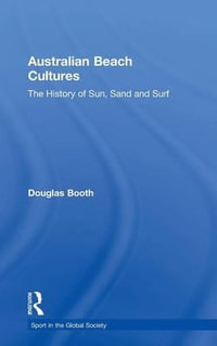 Australian Beach Cultures : The History of Sun, Sand and Surf - Douglas Booth