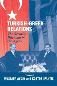 Turkish-Greek Relations : The Security Dilemma in the Aegean - Mustafa Aydin