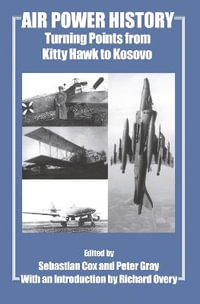 Air Power History : Turning Points from Kitty Hawk to Kosovo - Sebastian Cox