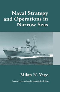 Naval Strategy and Operations in Narrow Seas : Cass Series: Naval Policy and History - Milan N. Vego