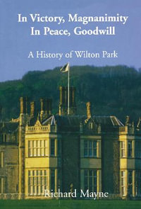 In Victory, Magnanimity, in Peace, Goodwill : A History of Wilton Park - Richard Mayne