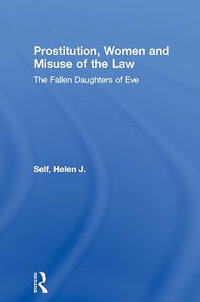 Prostitution, Women and Misuse of the Law : The Fallen Daughters of Eve - Helen J. Self