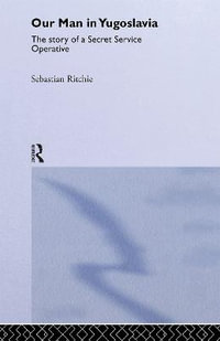 Our Man in Yugoslavia : The Story of a Secret Service Operative - Sebastian Ritchie