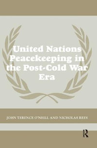 United Nations Peacekeeping in the Post-Cold War Era : Cass Series on Peacekeeping - John Terence O'Neill