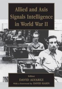 Allied and Axis Signals Intelligence in World War II : Cass Series--Studies in Intelligence - David Alvarez