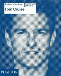 Tom Cruise : Anatomy of an Actor - Karina Longworth