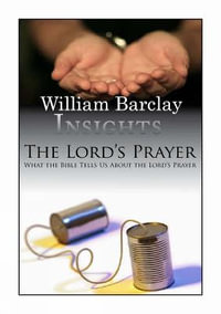 Lord's Prayer : What the Bible Tells Us about the Lord's Prayer - William Barclay