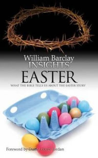 Insights : Easter: What the Bible Tells Us about the Easter Story - William Barclay