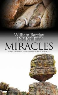 Miracles : What the Bible Tells Us about Jesus' Miracles - William Barclay