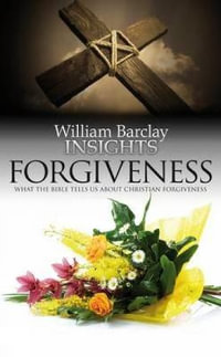 Forgiveness : What the Bible Tells Us about Forgiveness - William Barclay