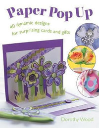 Paper Pop Up : 40 Dynamic Designs for Suprising Cards and Gifts - Dorothy Wood