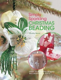 Simply Sparkling Christmas Beading : Over 35 Beautiful Beaded Decorations and Gifts - Dorothy Wood