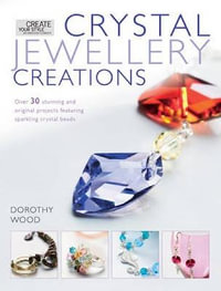 Crystal Jewellery Creations : Over 30 Stunning and Original Projects Featuring Sparkling Crystal Beads - Dorothy Wood