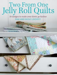 Two from One Jelly Roll Quilts : 18 Designs to Make Your Fabric Go Further - Pam Lintott