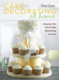 Cake Decorating at Home : Discover the Art of Cake Decorating for Fun! - Zoe Clark