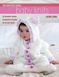 The Knitter's Bible: Baby Knits : The Knitter's Bible - Laura Long