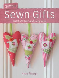 Simple Sewn Gifts : Stitch 25 Fast and Easy Gifts - Helen Philipps