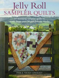 Jelly Roll Sampler Quilts : 10 Stunning Quilts to Make from 50 Patchwork Blocks - Pam Lintott