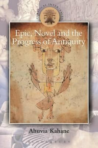 Epic, Novel and the Progress of Antiquity : Classical Inter/Faces - Ahuvia Kahane