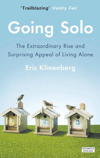 Going Solo : The Extraordinary Rise and Surprising Appeal of Living Alone - Eric Klinenberg