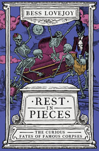 Rest in Pieces : The Curious Fates of Famous Corpses - Bess Lovejoy