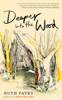 Deeper Into the Wood : a year in the life of an amateur naturalist, by the author of critically acclaimed 'A Wood of One's Own' - Ruth Pavey