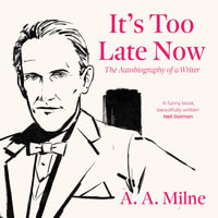 It's Too Late Now : The Autobiography of a Writer - A. A. Milne