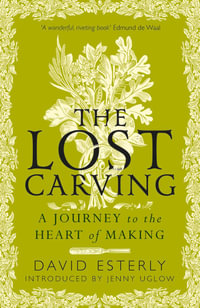 The Lost Carving : A Journey to the Heart of Making - David Esterly