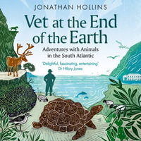 Vet at the End of the Earth : Adventures with Animals in the South Atlantic - Jonathan Hollins