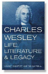 Charles Wesley : Life, Literature and Legacy - Kenneth G. C. Newport