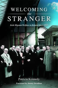 Welcoming the Stranger : Irish Migrant Welfare in Britain Since 1957 - Patricia Kennedy