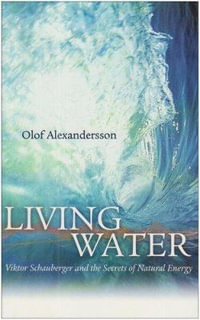 Living Water : Viktor Schauberger and the Secrets of Natural Energy - Olof Alexandersson