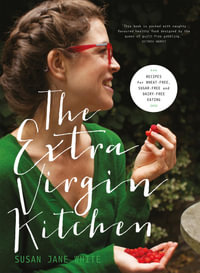 The Extra Virgin Kitchen - The No.1 Bestseller : Everyday Healthy Recipes Free From Wheat, Dairy and Refined Sugar - Susan Jane White