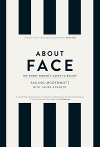 About Face - The Smart Woman's Guide to Beauty : Your Essential Skincare and Make-Up Bible for the Changing face of Beauty - Aisling McDermott