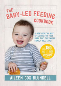 The Baby-Led Feeding Cookbook : A new healthy way of eating for your baby that the whole family will love! - Aileen Cox Blundell